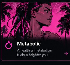Metabolic — a healthier metabolism fuels a brighter you
